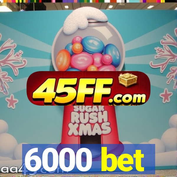 6000 bet